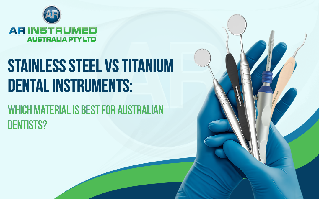 Stainless Steel vs Titanium Dental Instruments: Which Material Is Best for Australian Dentists?